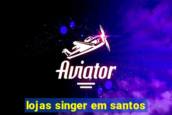 lojas singer em santos